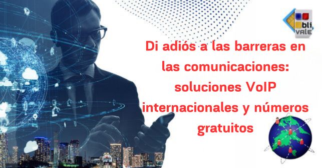 blivale_post_05_di adiós a las barreras en las comunicaciones Di adiós a las barreras en las comunicaciones: soluciones VoIP internacionales y números gratuitos